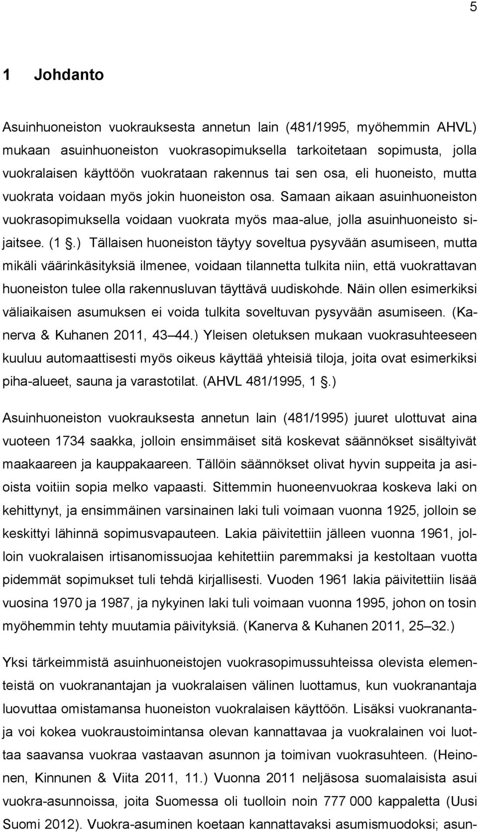 ) Tällaisen huoneiston täytyy soveltua pysyvään asumiseen, mutta mikäli väärinkäsityksiä ilmenee, voidaan tilannetta tulkita niin, että vuokrattavan huoneiston tulee olla rakennusluvan täyttävä