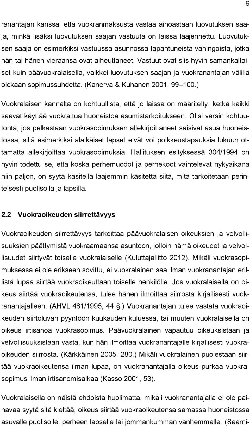 Vastuut ovat siis hyvin samankaltaiset kuin päävuokralaisella, vaikkei luovutuksen saajan ja vuokranantajan välillä olekaan sopimussuhdetta. (Kanerva & Kuhanen 2001, 99 100.