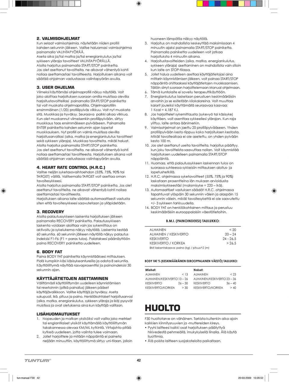 Jos olet asettanut tavoitteita, ne alkavat vähentyä kohti nollaa asettamastasi tavoitteesta. Harjoituksen aikana voit säätää ohjalman vastustasoa valintapyörän avulla. 3.