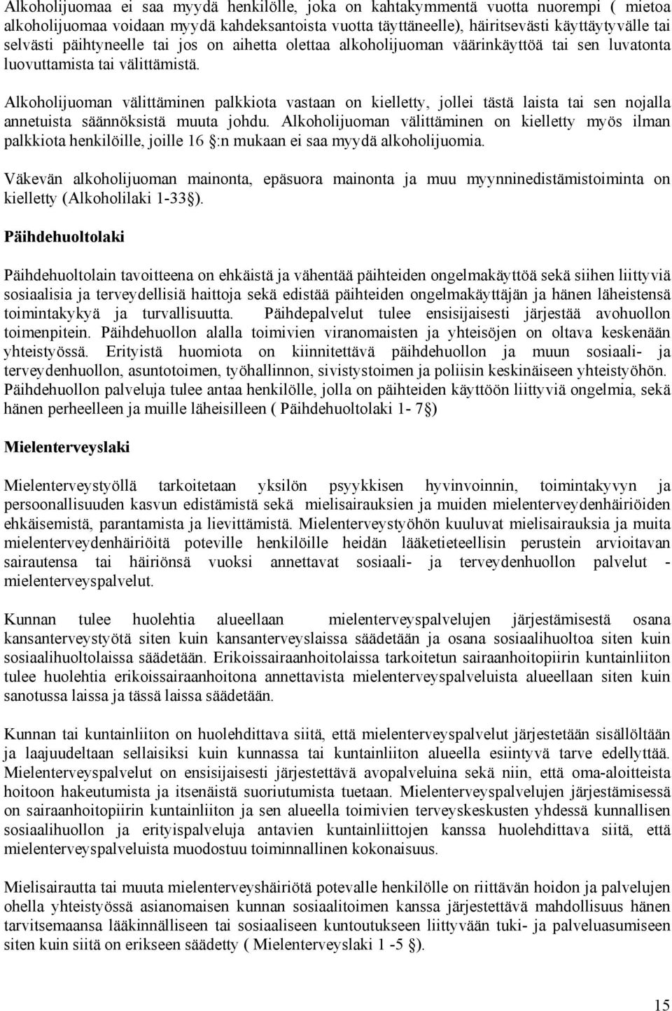 Alkoholijuoman välittäminen palkkiota vastaan on kielletty, jollei tästä laista tai sen nojalla annetuista säännöksistä muuta johdu.