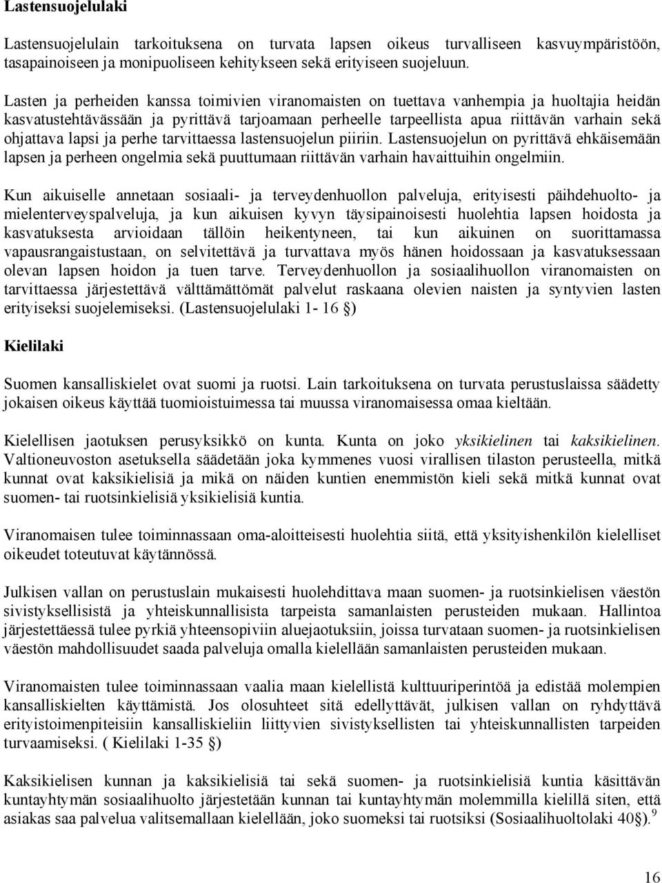 lapsi ja perhe tarvittaessa lastensuojelun piiriin. Lastensuojelun on pyrittävä ehkäisemään lapsen ja perheen ongelmia sekä puuttumaan riittävän varhain havaittuihin ongelmiin.