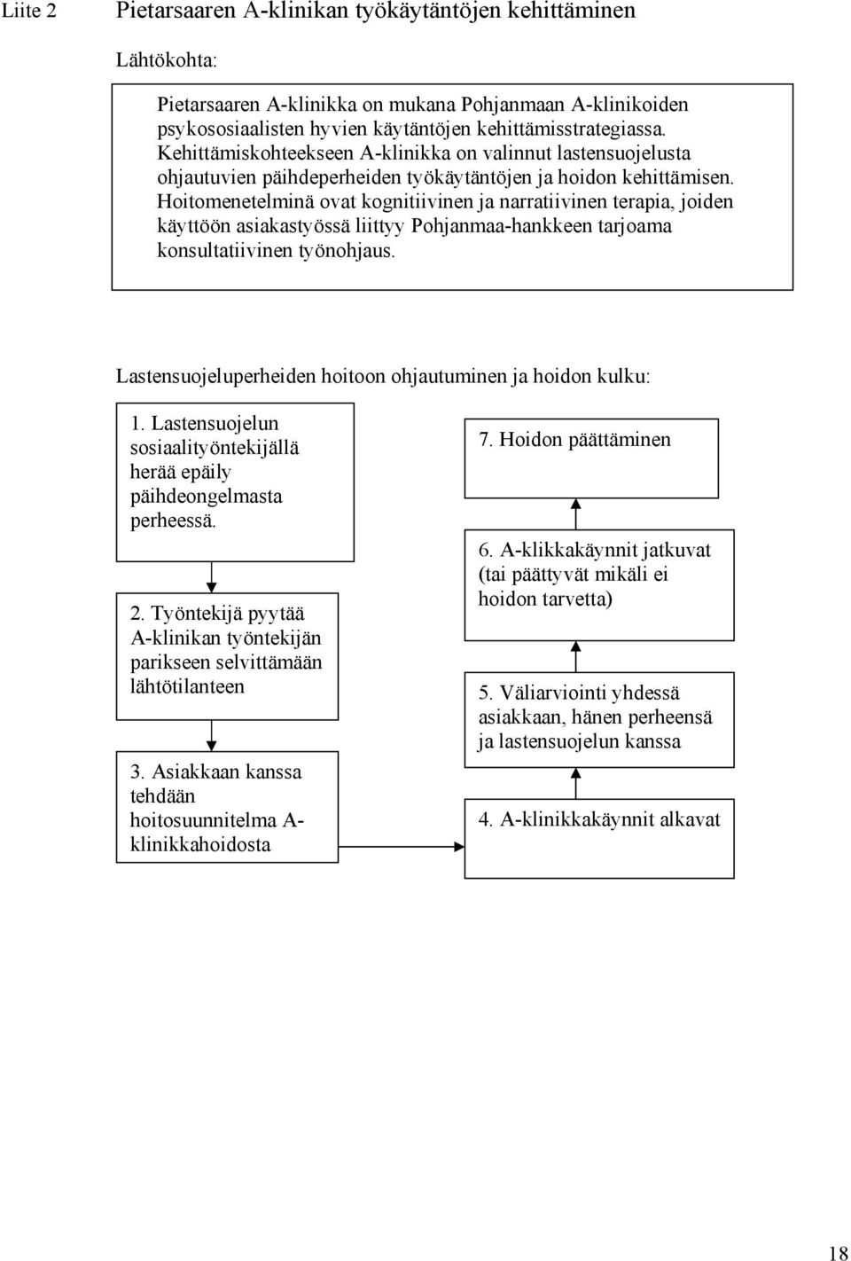 Hoitomenetelminä ovat kognitiivinen ja narratiivinen terapia, joiden käyttöön asiakastyössä liittyy Pohjanmaa-hankkeen tarjoama konsultatiivinen työnohjaus.