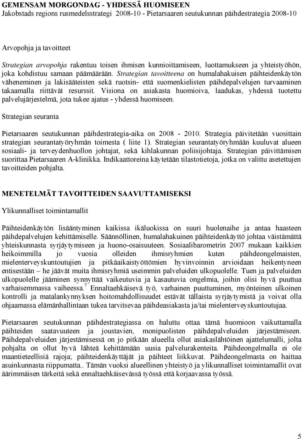 Strategian tavoitteena on humalahakuisen päihteidenkäytön väheneminen ja lakisääteisten sekä ruotsin- että suomenkielisten päihdepalvelujen turvaaminen takaamalla riittävät resurssit.