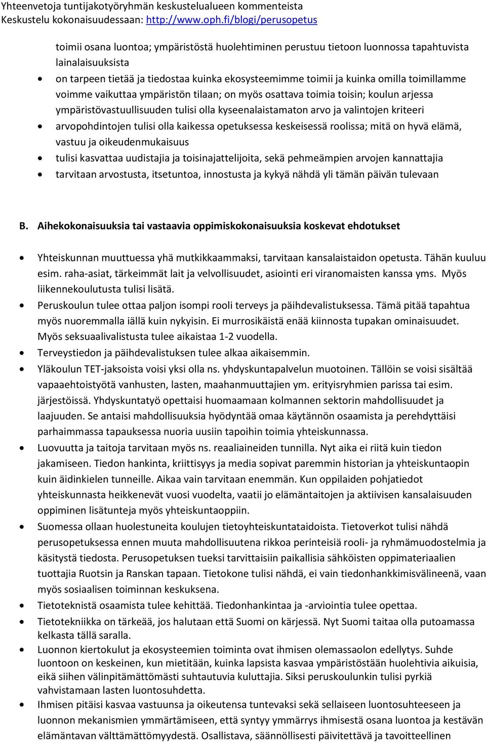 kaikessa opetuksessa keskeisessä roolissa; mitä on hyvä elämä, vastuu ja oikeudenmukaisuus tulisi kasvattaa uudistajia ja toisinajattelijoita, sekä pehmeämpien arvojen kannattajia tarvitaan