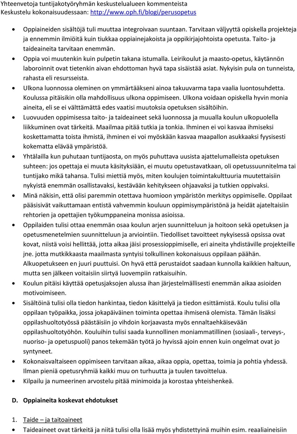 Leirikoulut ja maasto-opetus, käytännön laboroinnit ovat tietenkin aivan ehdottoman hyvä tapa sisäistää asiat. Nykyisin pula on tunneista, rahasta eli resursseista.