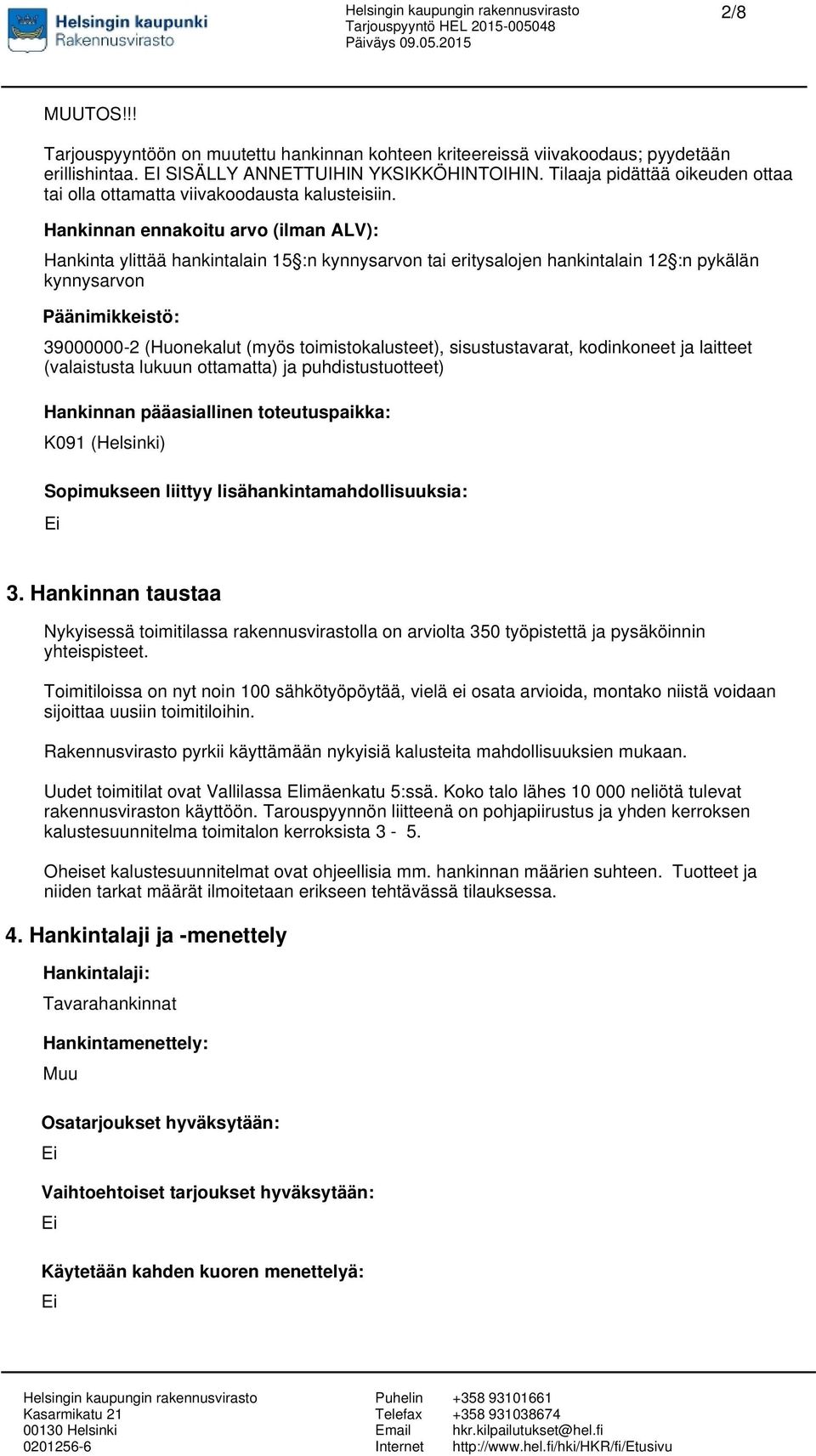 Hankinnan ennakoitu arvo (ilman ALV): Hankinta ylittää hankintalain 15 :n kynnysarvon tai eritysalojen hankintalain 12 :n pykälän kynnysarvon Päänimikkeistö: 39000000-2 (Huonekalut (myös