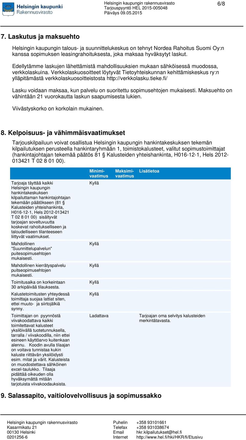 Verkkolaskuosoitteet löytyvät Tietoyhteiskunnan kehittämiskeskus ry:n ylläpitämästä verkkolaskuosoitteistosta http://verkkolasku.tieke.