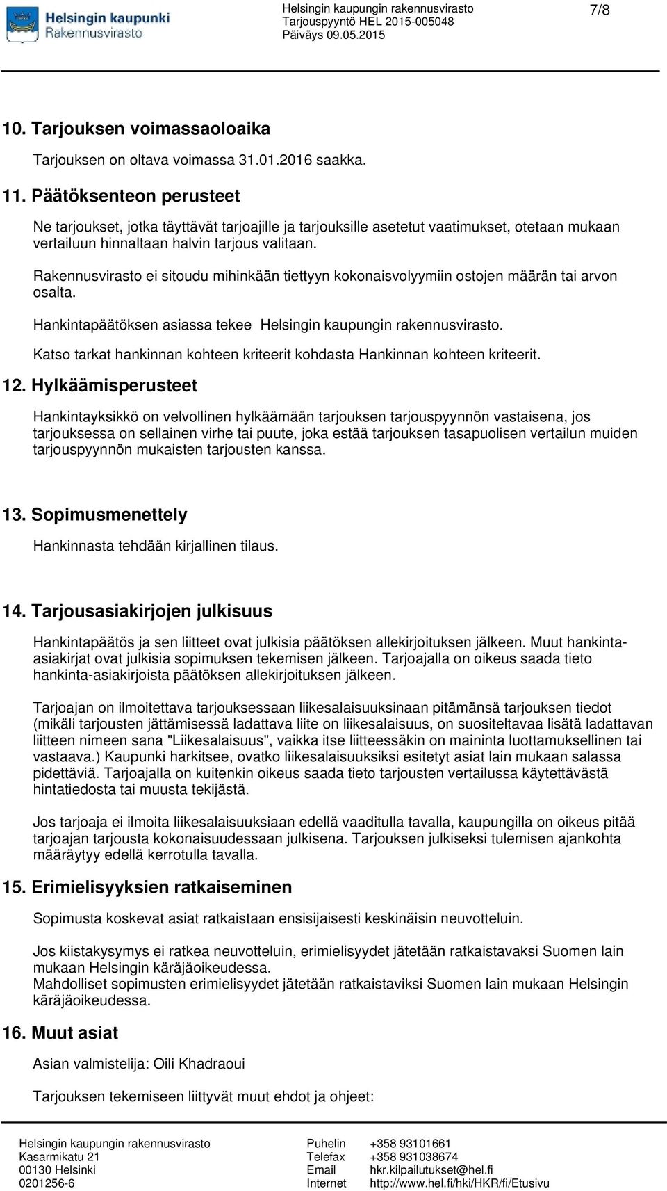 Rakennusvirasto ei sitoudu mihinkään tiettyyn kokonaisvolyymiin ostojen määrän tai arvon osalta. Hankintapäätöksen asiassa tekee.