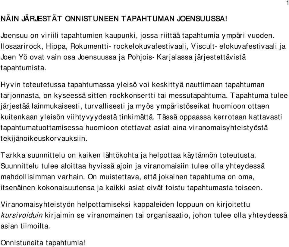 Hyvin toteutetussa tapahtumassa yleisö voi keskittyä nauttimaan tapahtuman tarjonnasta, on kyseessä sitten rockkonsertti tai messutapahtuma.