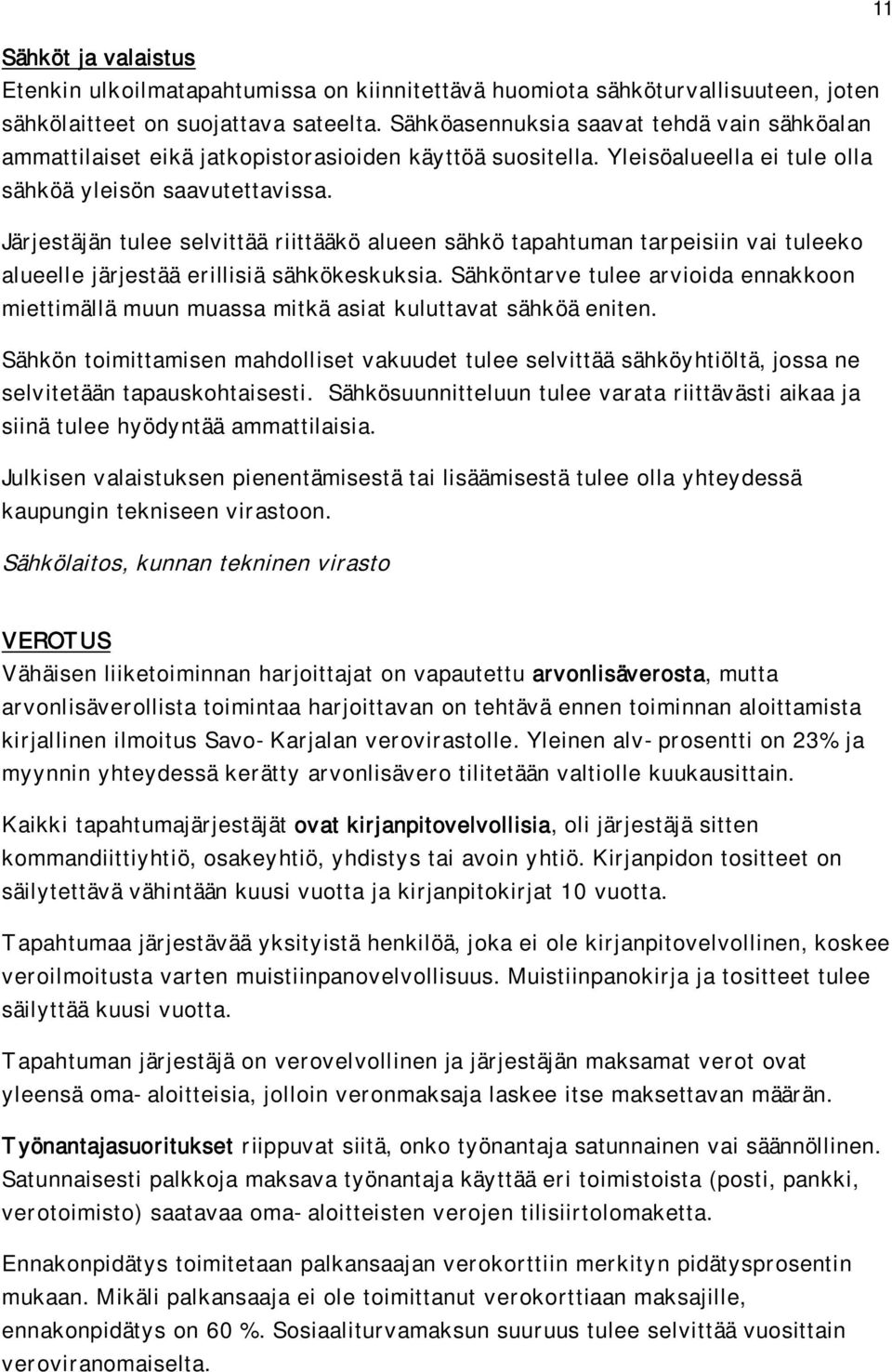 Järjestäjän tulee selvittää riittääkö alueen sähkö tapahtuman tarpeisiin vai tuleeko alueelle järjestää erillisiä sähkökeskuksia.