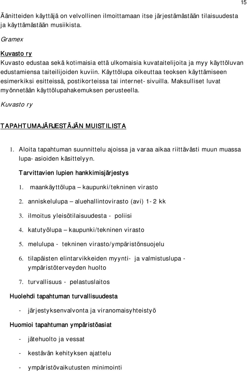 Käyttölupa oikeuttaa teoksen käyttämiseen esimerkiksi esitteissä, postikorteissa tai internet-sivuilla. Maksulliset luvat myönnetään käyttölupahakemuksen perusteella.