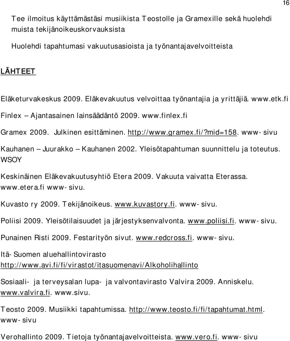 mid=158. www-sivu Kauhanen Juurakko Kauhanen 2002. Yleisötapahtuman suunnittelu ja toteutus. WSOY Keskinäinen Eläkevakuutusyhtiö Etera 2009. Vakuuta vaivatta Eterassa. www.etera.fi www-sivu.