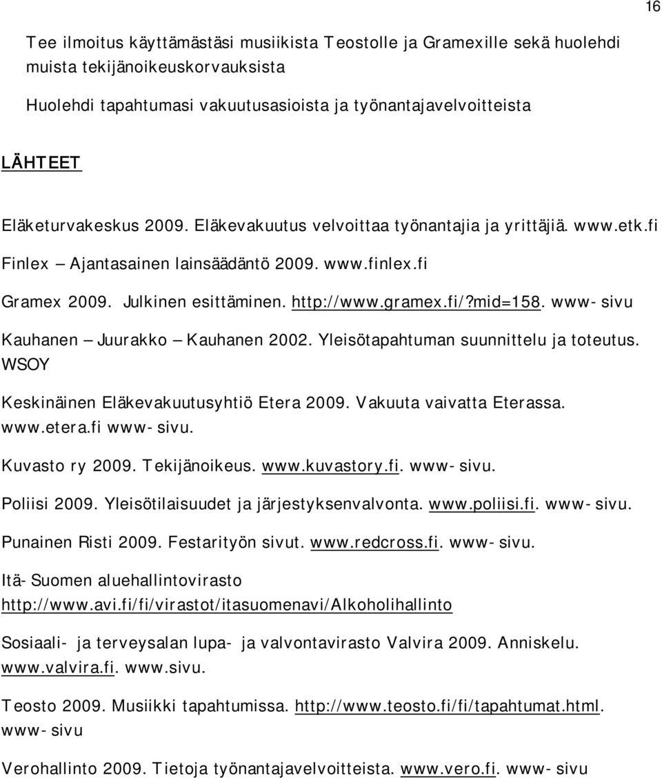 mid=158. www-sivu Kauhanen Juurakko Kauhanen 2002. Yleisötapahtuman suunnittelu ja toteutus. WSOY Keskinäinen Eläkevakuutusyhtiö Etera 2009. Vakuuta vaivatta Eterassa. www.etera.fi www-sivu.