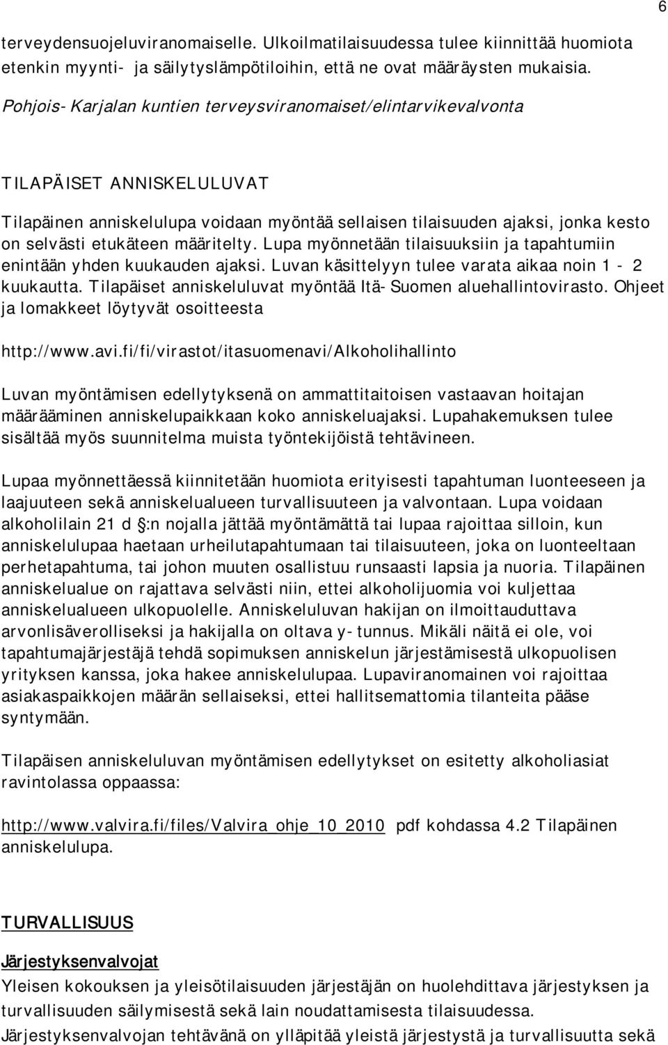 määritelty. Lupa myönnetään tilaisuuksiin ja tapahtumiin enintään yhden kuukauden ajaksi. Luvan käsittelyyn tulee varata aikaa noin 1-2 kuukautta.