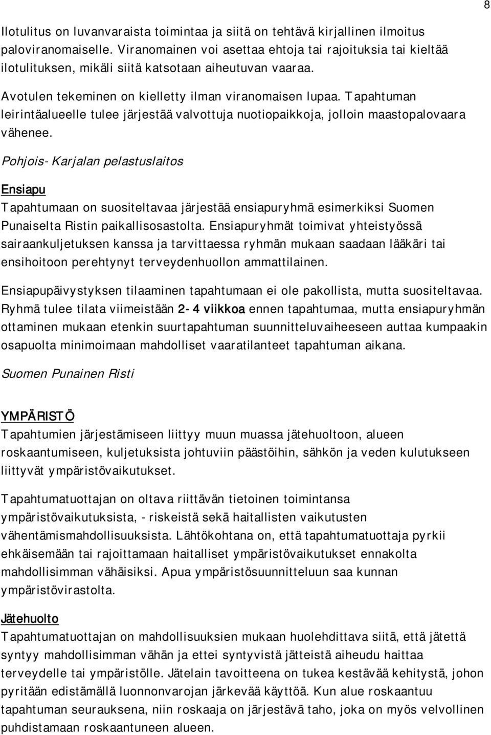 Tapahtuman leirintäalueelle tulee järjestää valvottuja nuotiopaikkoja, jolloin maastopalovaara vähenee.