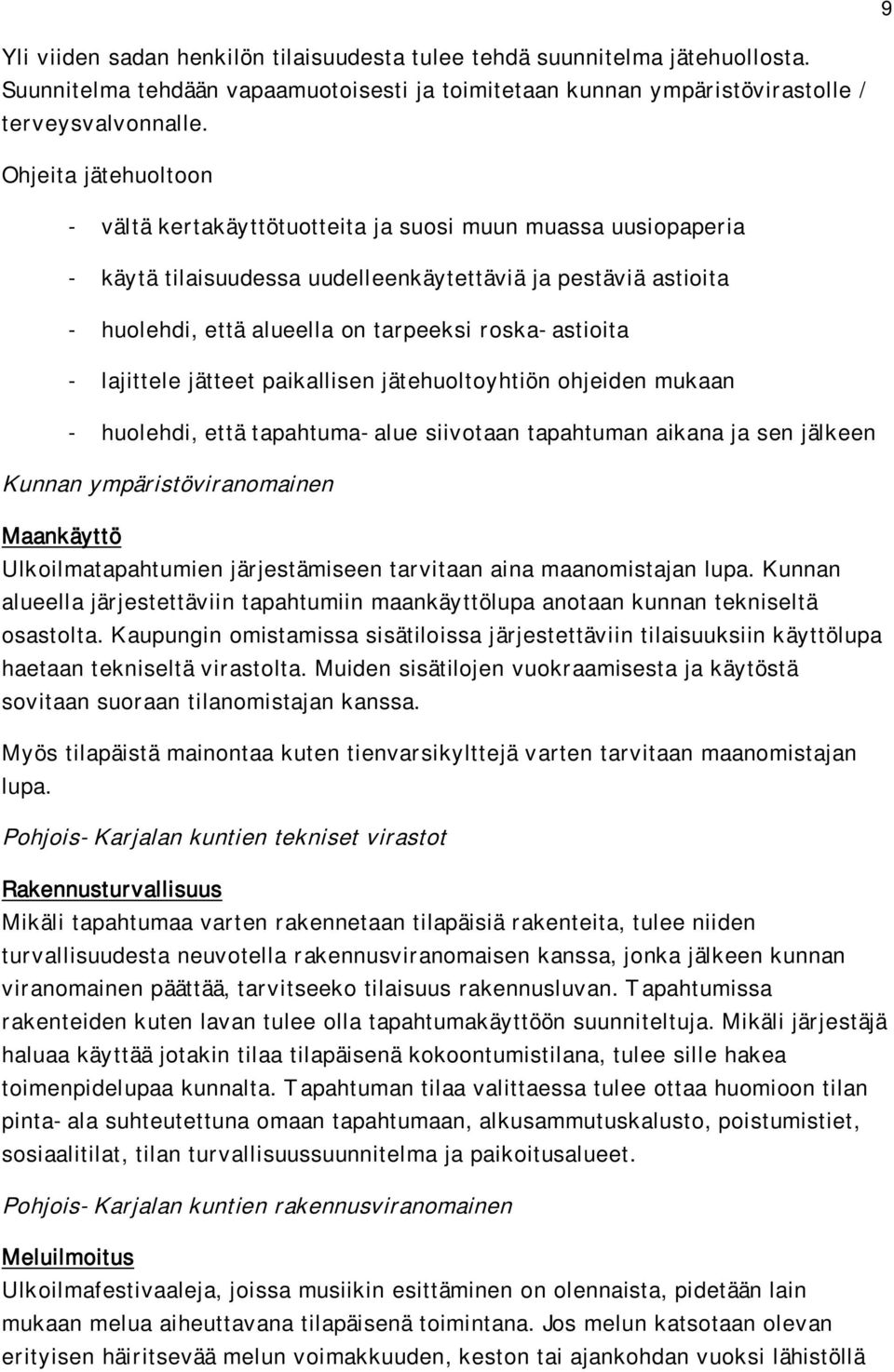 roska-astioita - lajittele jätteet paikallisen jätehuoltoyhtiön ohjeiden mukaan - huolehdi, että tapahtuma-alue siivotaan tapahtuman aikana ja sen jälkeen Kunnan ympäristöviranomainen Maankäyttö