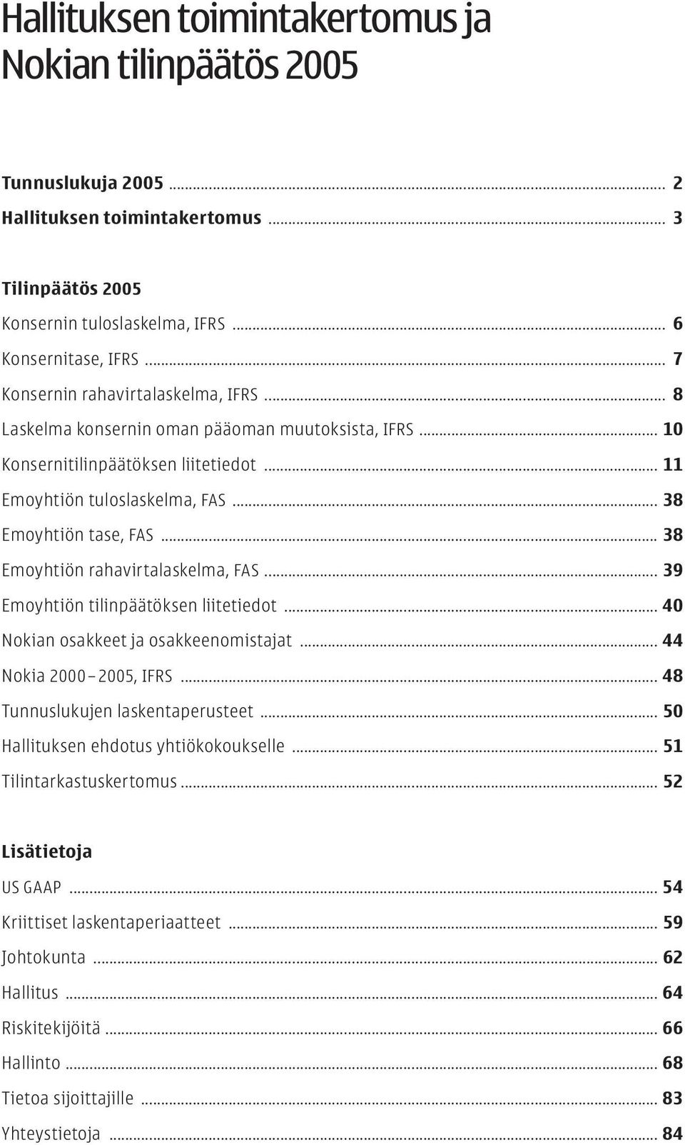 .. 38 Emoyhtiön rahavirtalaskelma, FAS... 39 Emoyhtiön tilinpäätöksen liitetiedot... 40 Nokian osakkeet ja osakkeenomistajat... 44 Nokia 2000 2005, IFRS... 48 Tunnuslukujen laskentaperusteet.