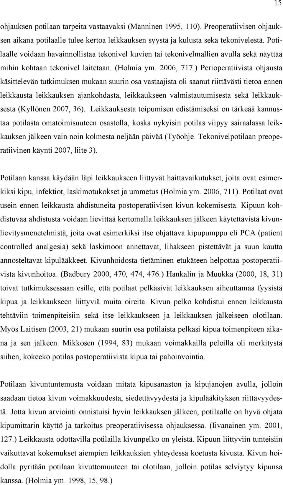 ) Perioperatiivista ohjausta käsittelevän tutkimuksen mukaan suurin osa vastaajista oli saanut riittävästi tietoa ennen leikkausta leikkauksen ajankohdasta, leikkaukseen valmistautumisesta sekä