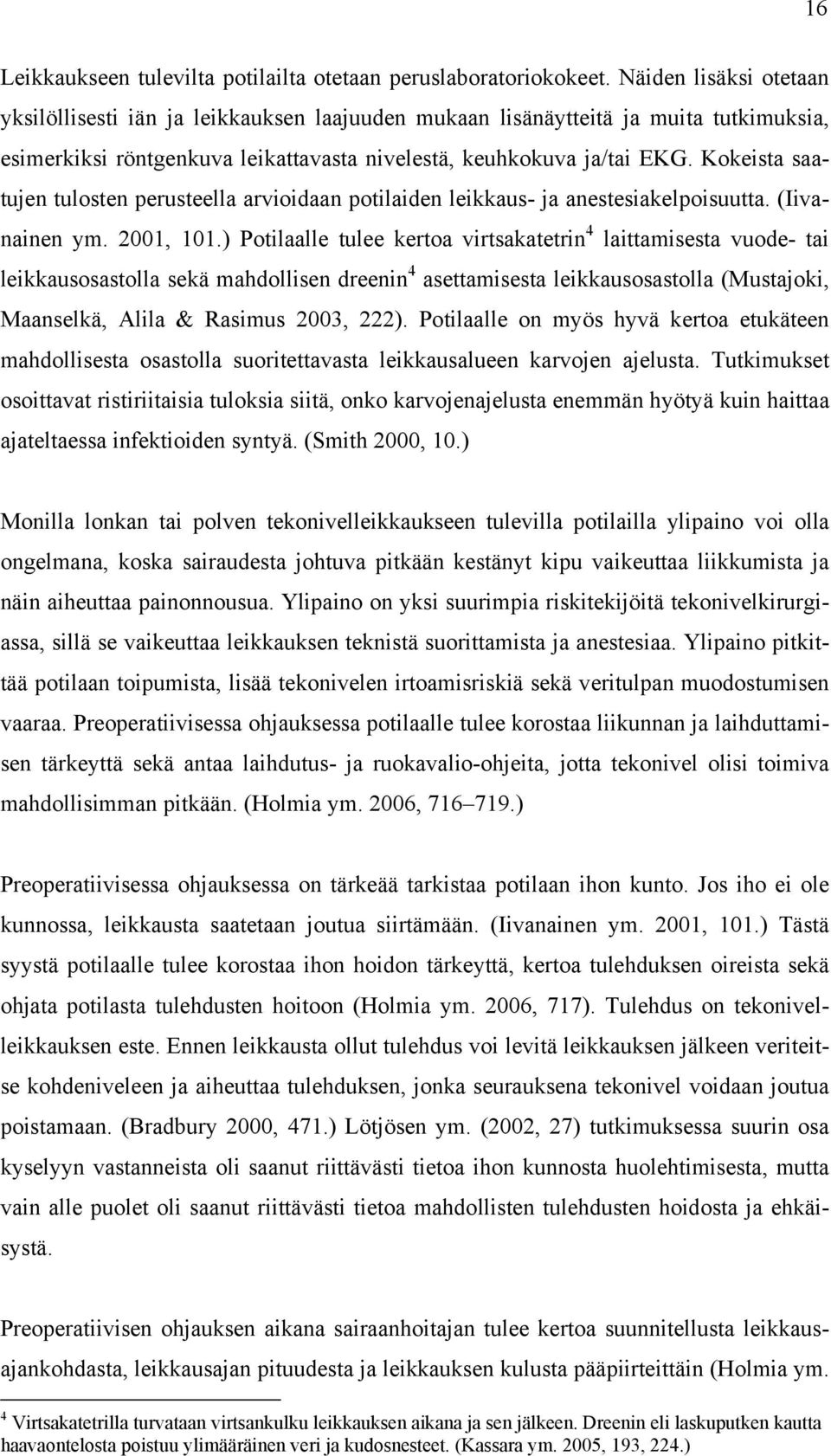 Kokeista saatujen tulosten perusteella arvioidaan potilaiden leikkaus- ja anestesiakelpoisuutta. (Iivanainen ym. 00, 0.