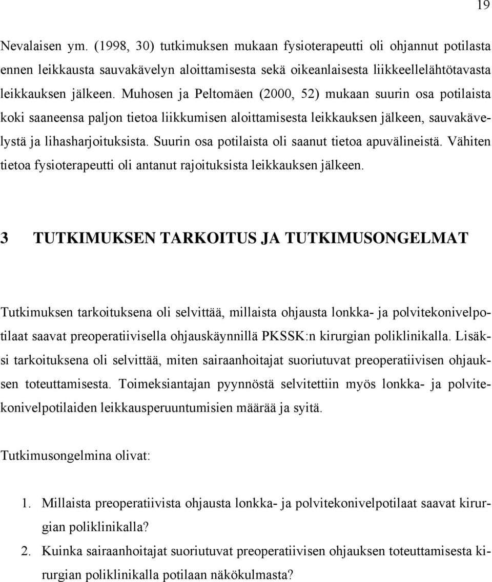 Suurin osa potilaista oli saanut tietoa apuvälineistä. Vähiten tietoa fysioterapeutti oli antanut rajoituksista leikkauksen jälkeen.