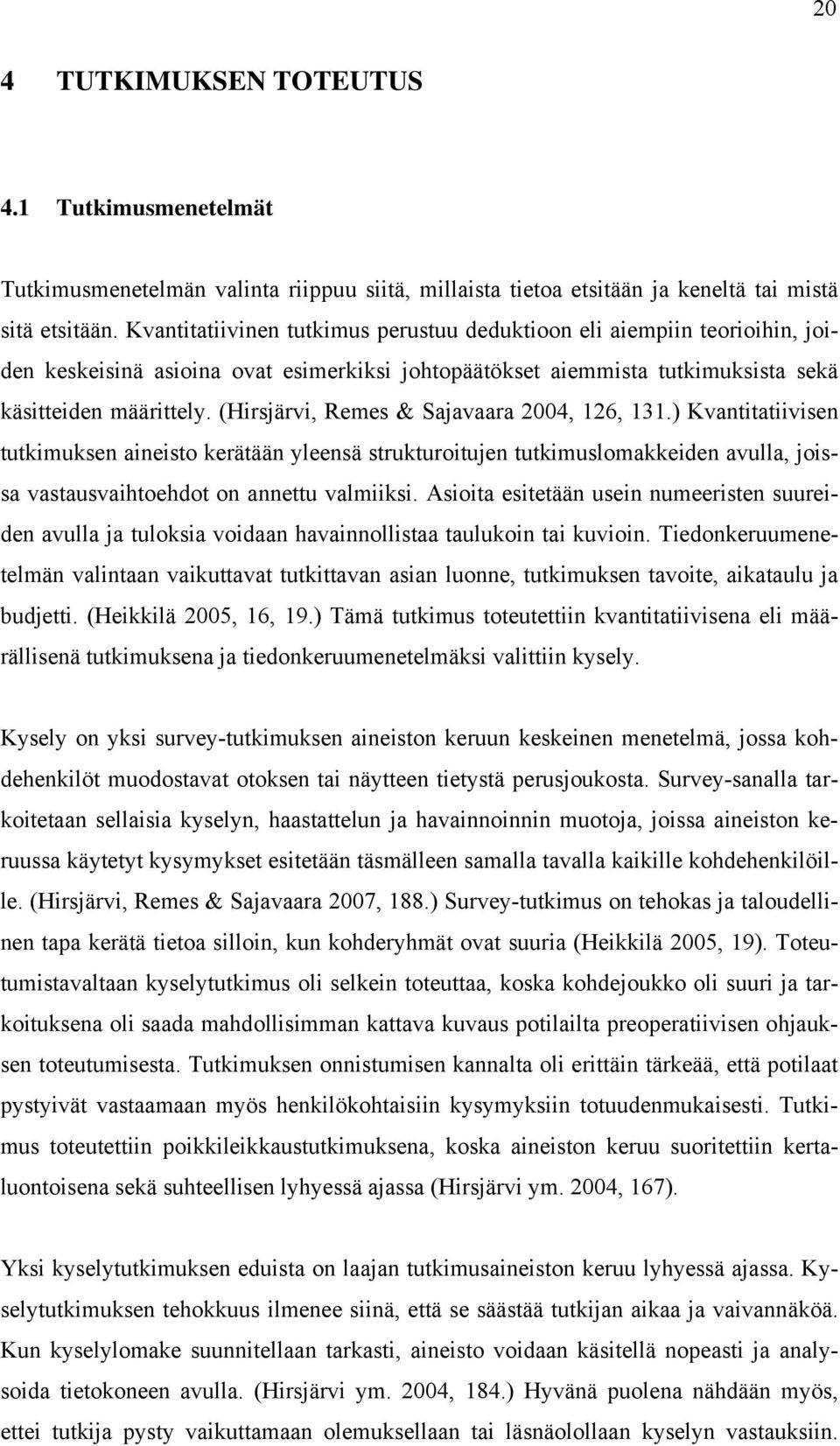 (Hirsjärvi, Remes & Sajavaara 00, 6,.) Kvantitatiivisen tutkimuksen aineisto kerätään yleensä strukturoitujen tutkimuslomakkeiden avulla, joissa vastausvaihtoehdot on annettu valmiiksi.