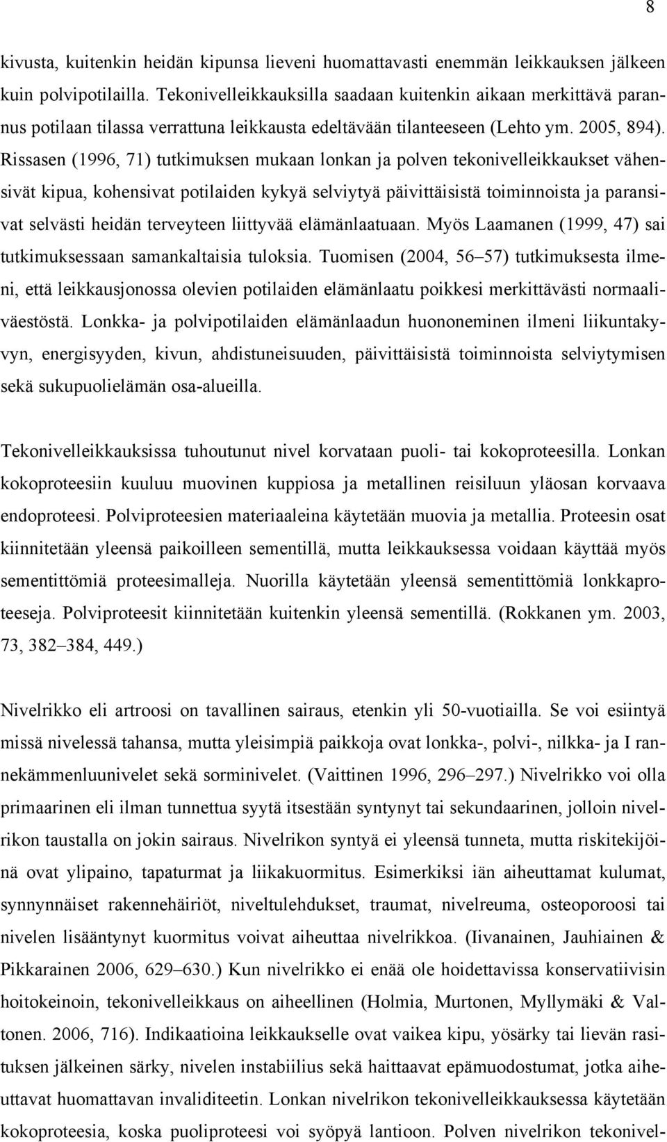 Rissasen (996, 7) tutkimuksen mukaan lonkan ja polven tekonivelleikkaukset vähensivät kipua, kohensivat potilaiden kykyä selviytyä päivittäisistä toiminnoista ja paransivat selvästi heidän terveyteen