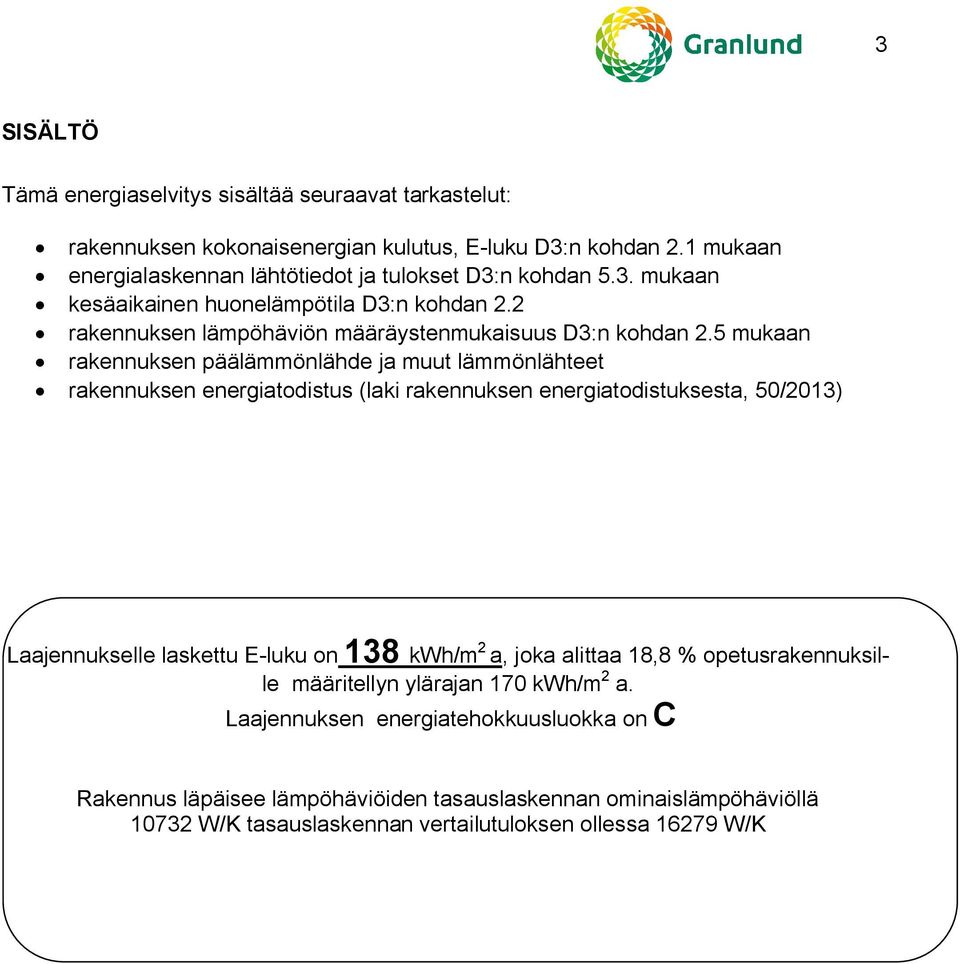 5 mukaan rakennuksen päälämmönläde ja muut lämmönläteet rakennuksen energiatodistus (laki rakennuksen energiatodistuksesta, 50/2013) Laajennukselle laskettu E-luku on 138 kw/m 2