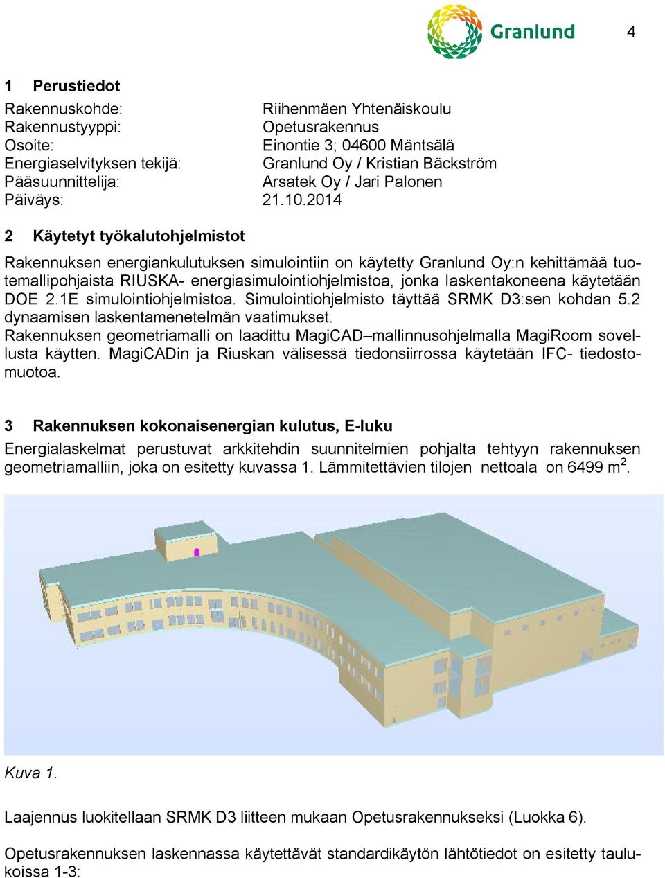 2014 2 Käytetyt työkalutojelmistot Rakennuksen energiankulutuksen simulointiin on käytetty Granlund Oy:n keittämää tuotemallipojaista RIUSKA- energiasimulointiojelmistoa, jonka laskentakoneena