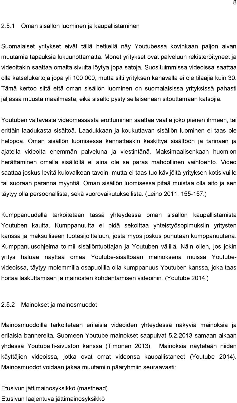 Suosituimmissa videoissa saattaa olla katselukertoja jopa yli 100 000, mutta silti yrityksen kanavalla ei ole tilaajia kuin 30.