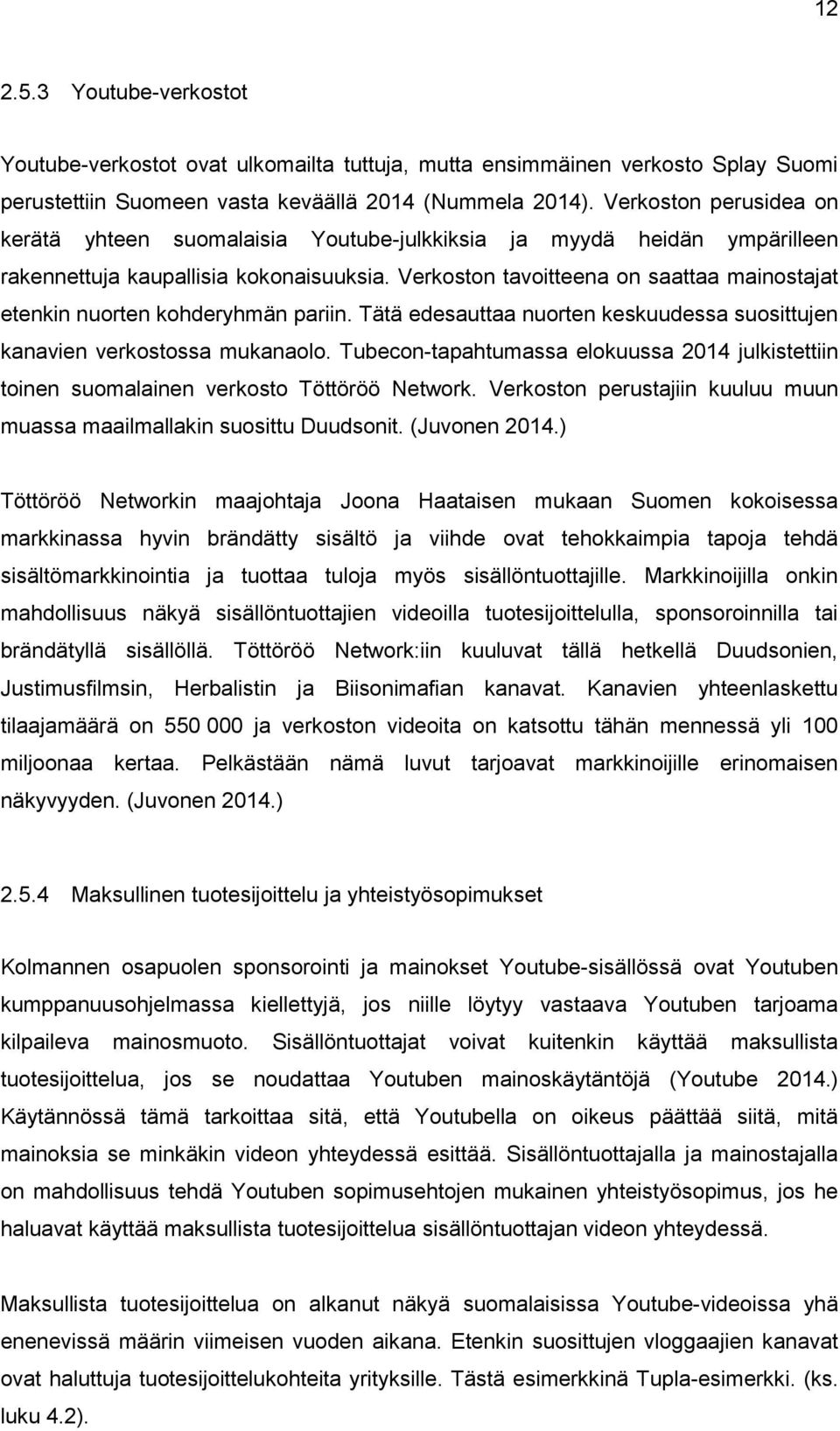 Verkoston tavoitteena on saattaa mainostajat etenkin nuorten kohderyhmän pariin. Tätä edesauttaa nuorten keskuudessa suosittujen kanavien verkostossa mukanaolo.