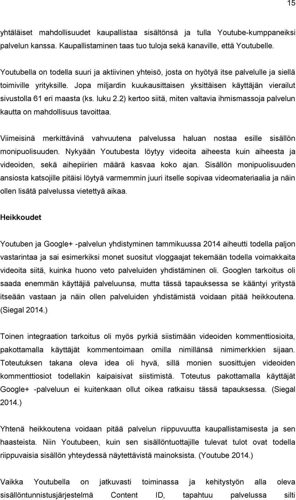 Jopa miljardin kuukausittaisen yksittäisen käyttäjän vierailut sivustolla 61 eri maasta (ks. luku 2.2) kertoo siitä, miten valtavia ihmismassoja palvelun kautta on mahdollisuus tavoittaa.