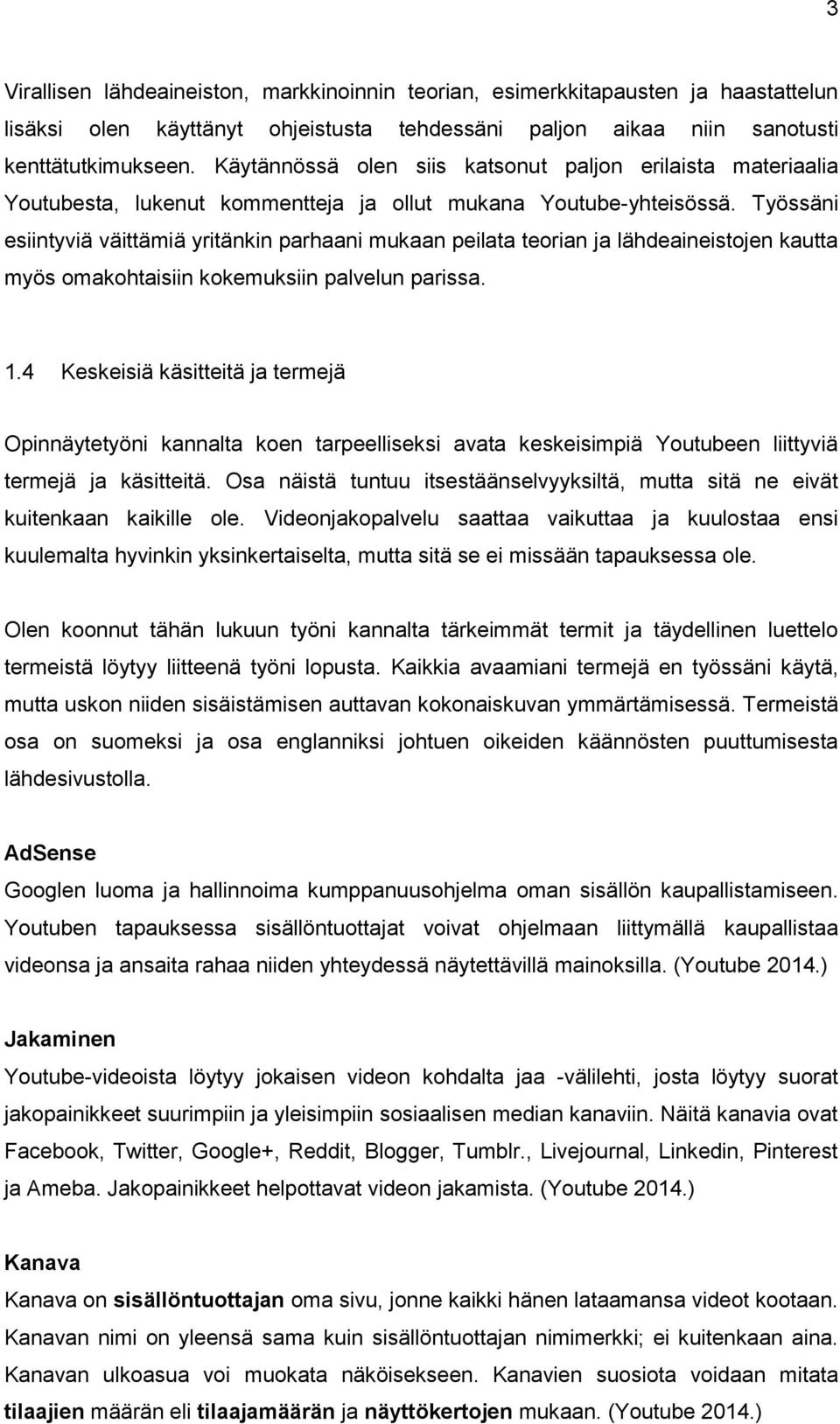 Työssäni esiintyviä väittämiä yritänkin parhaani mukaan peilata teorian ja lähdeaineistojen kautta myös omakohtaisiin kokemuksiin palvelun parissa. 1.