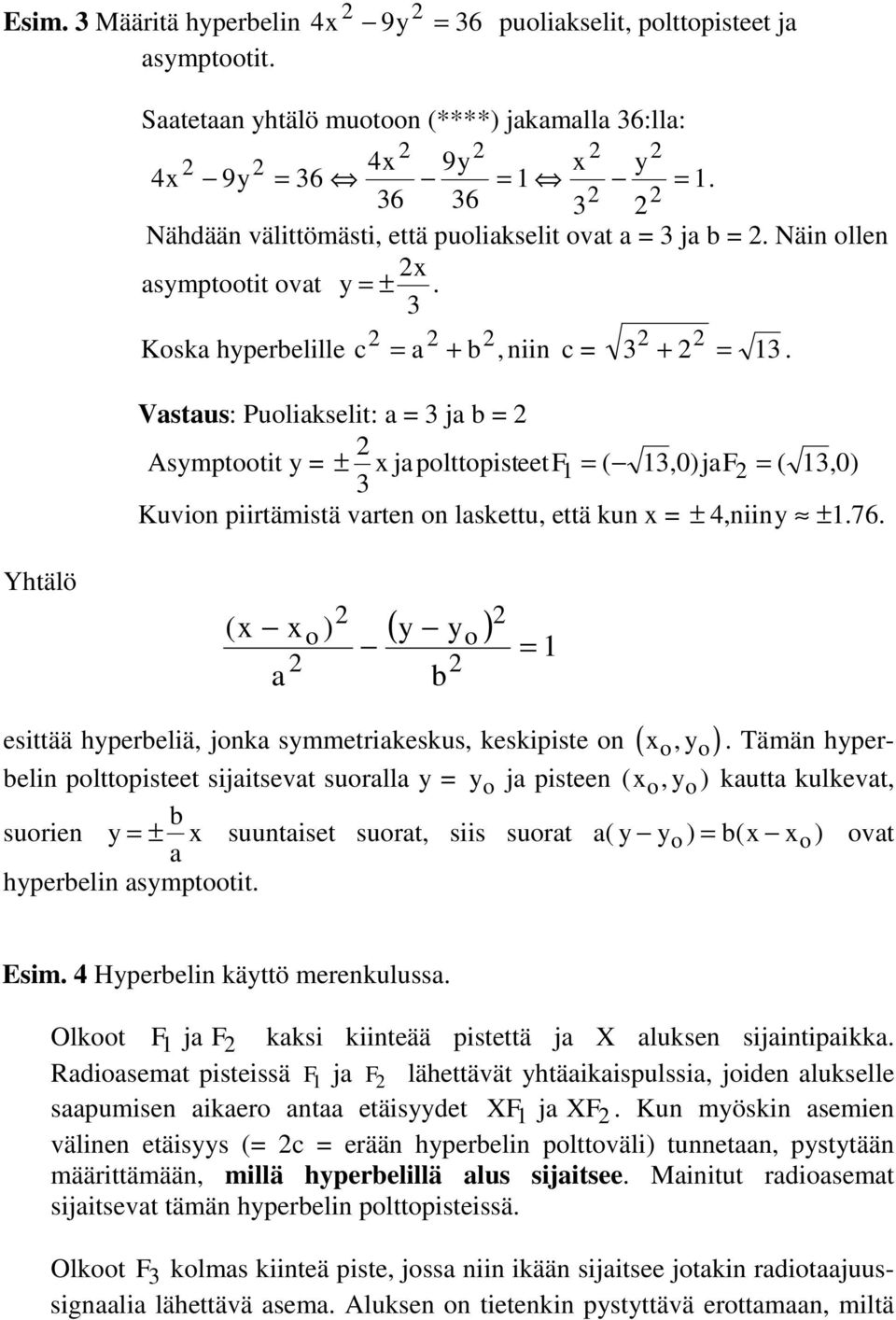 Vstus: Puolikselit: = 3 j = Asymptootit y = ± x j polttopisteetf1 = ( 13,0)jF = ( 13,0) 3 Kuvion piirtämistä vrten on lskettu, että kun x = ± 4,niiny ± 1.76. Yhtälö (x x ( y y ) o ) o = 1 o, o.