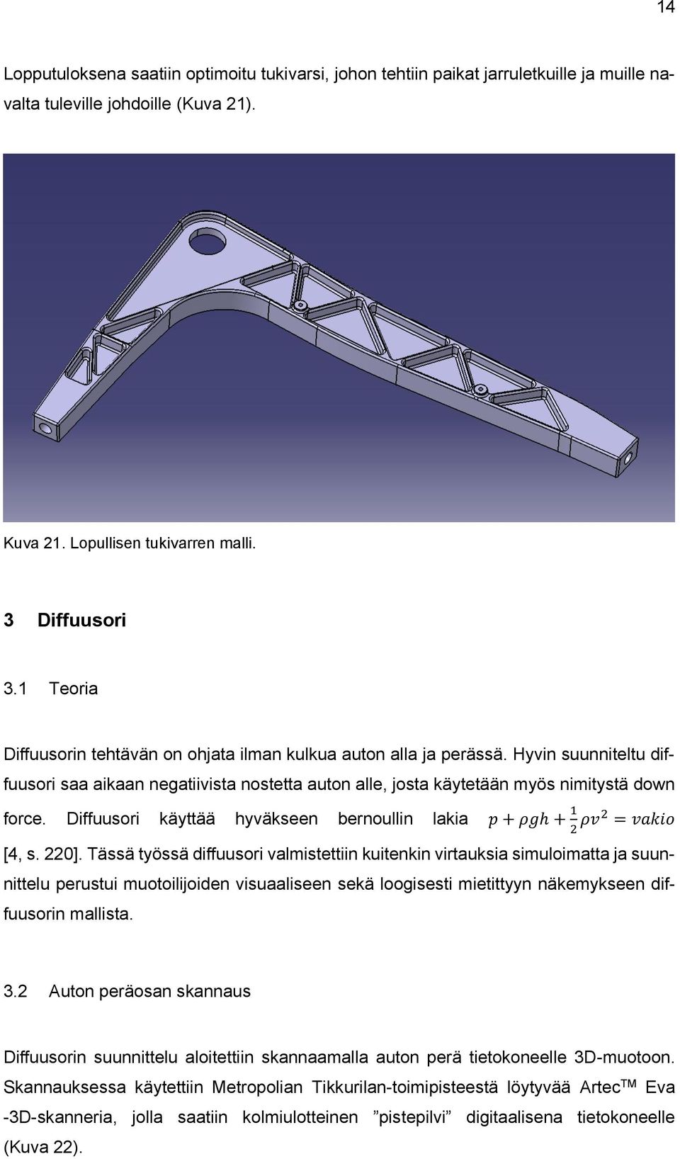 Diffuusori käyttää hyväkseen bernoullin lakia p + ρgh + 1 2 ρv2 = vakio [4, s. 220].