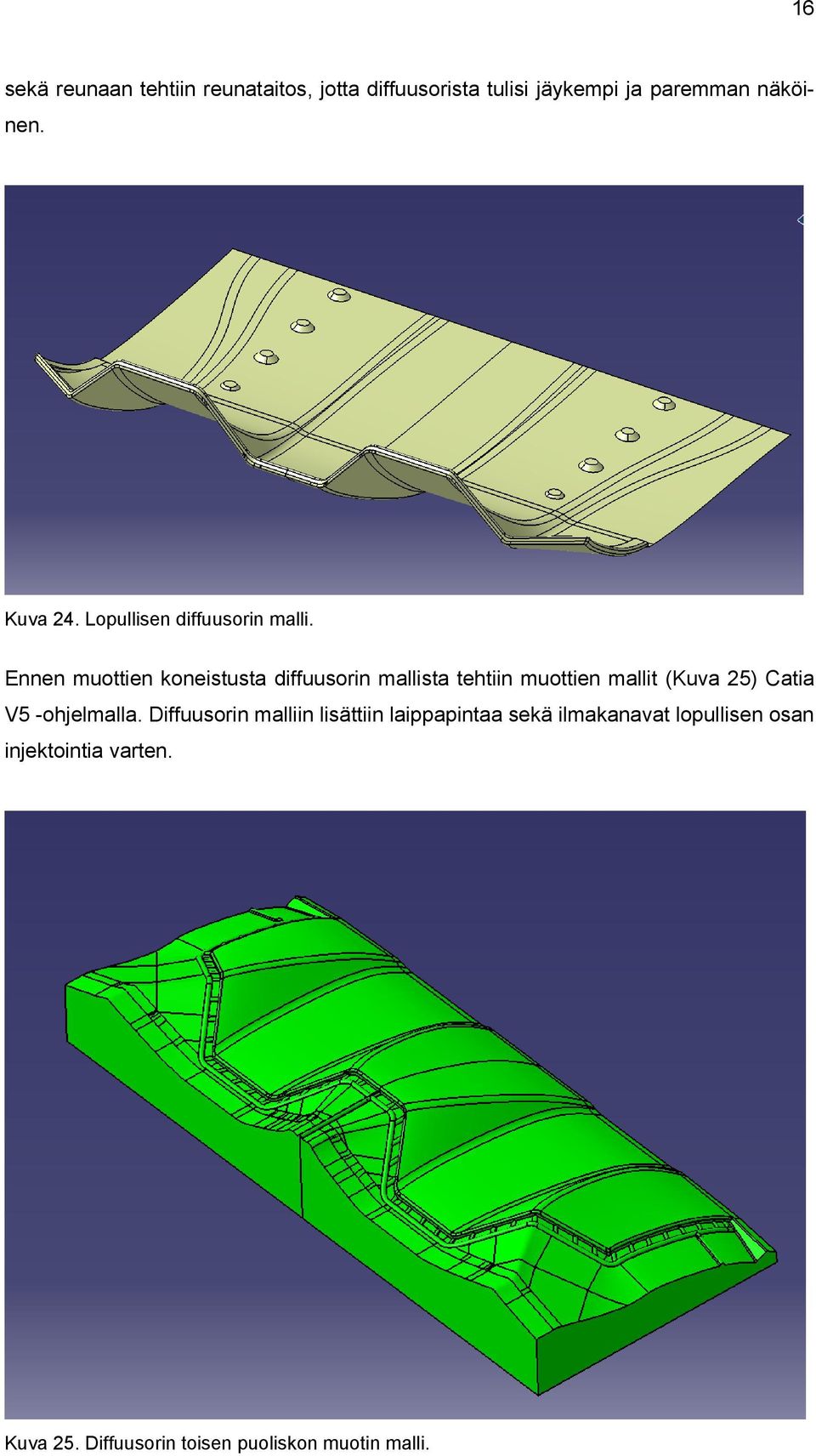 Ennen muottien koneistusta diffuusorin mallista tehtiin muottien mallit (Kuva 25) Catia V5