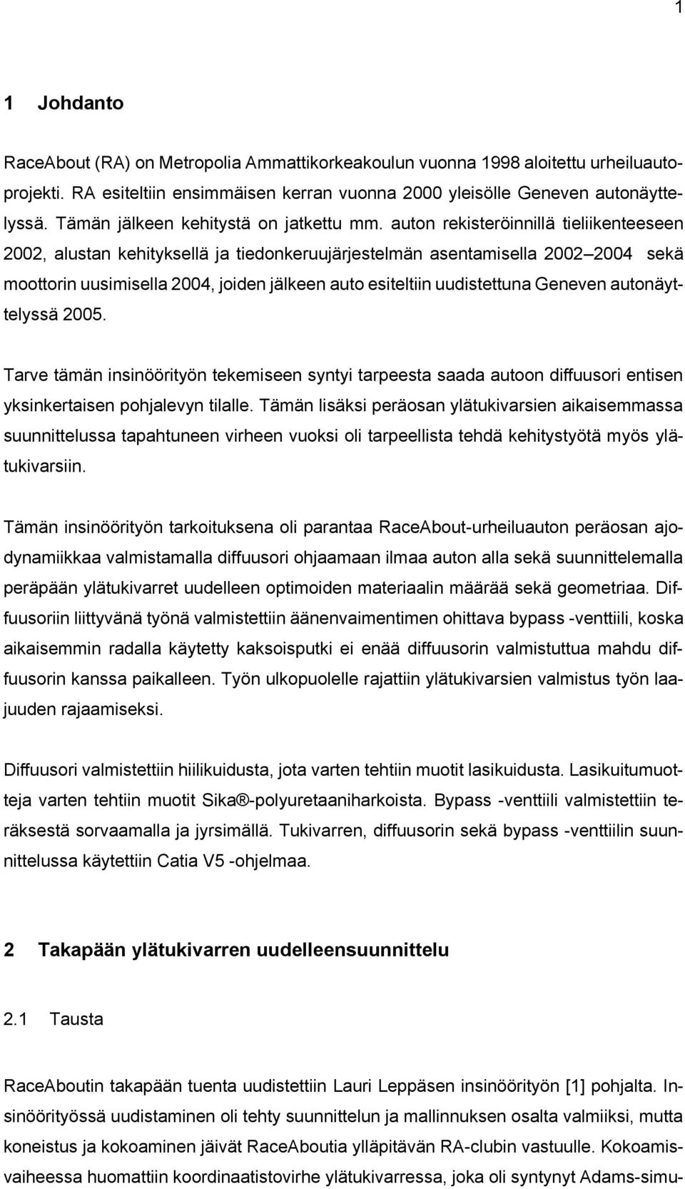 auton rekisteröinnillä tieliikenteeseen 2002, alustan kehityksellä ja tiedonkeruujärjestelmän asentamisella 2002 2004 sekä moottorin uusimisella 2004, joiden jälkeen auto esiteltiin uudistettuna