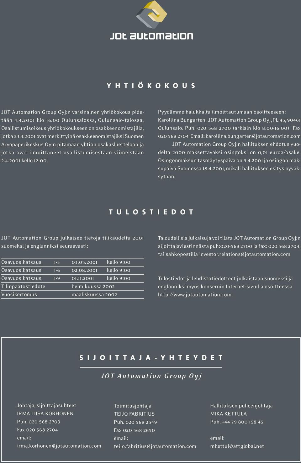 3.2001 ovat merkittyinä osakkeenomistajiksi Suomen Arvopaperikeskus Oy:n pitämään yhtiön osakasluetteloon ja jotka ovat ilmoittaneet osallistumisestaan viimeistään 2.4.2001 kello 12:00.