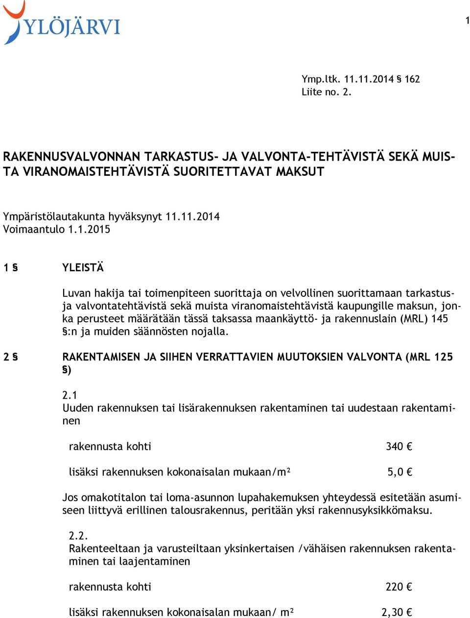 tässä taksassa maankäyttö- ja rakennuslain (MRL) 145 :n ja muiden säännösten nojalla. 2 RAKENTAMISEN JA SIIHEN VERRATTAVIEN MUUTOKSIEN VALVONTA (MRL 125 ) 2.