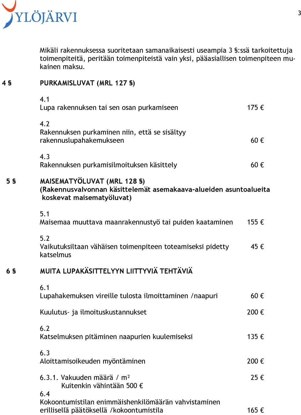 3 Rakennuksen purkamisilmoituksen käsittely 60 5 MAISEMATYÖLUVAT (MRL 128 ) (Rakennusvalvonnan käsittelemät asemakaava-alueiden asuntoalueita koskevat maisematyöluvat) 5.