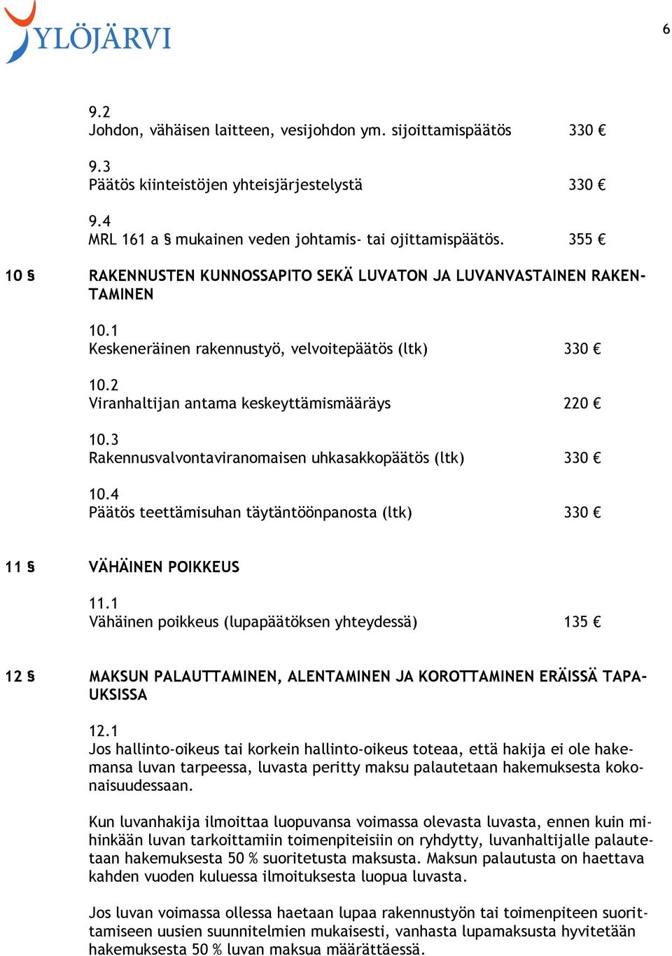 3 Rakennusvalvontaviranomaisen uhkasakkopäätös (ltk) 330 10.4 Päätös teettämisuhan täytäntöönpanosta (ltk) 330 11 VÄHÄINEN POIKKEUS 11.