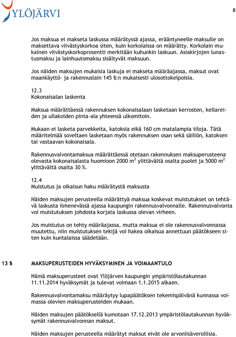 Jos näiden maksujen mukaisia laskuja ei makseta määräajassa, maksut ovat maankäyttö- ja rakennuslain 145 :n mukaisesti ulosottokelpoisia. 12.