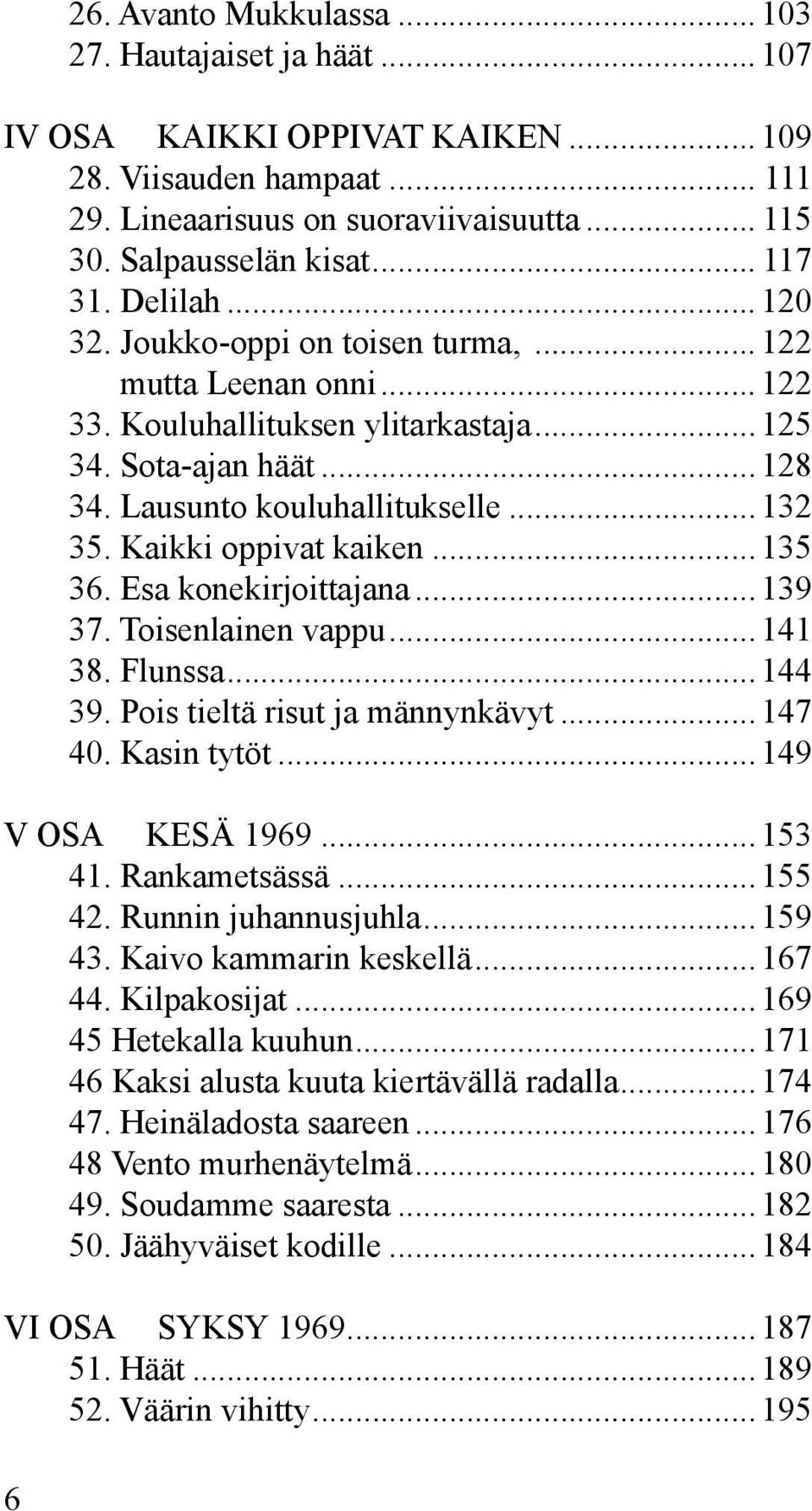 Kaikki oppivat kaiken... 135 36. Esa konekirjoittajana... 139 37. Toisenlainen vappu... 141 38. Flunssa... 144 39. Pois tieltä risut ja männynkävyt... 147 40. Kasin tytöt... 149 V OSA KESÄ 1969.