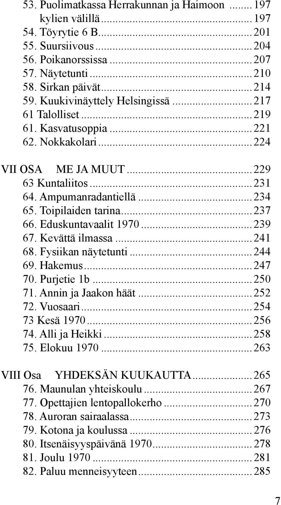 Toipilaiden tarina... 237 66. Eduskuntavaalit 1970... 239 67. Kevättä ilmassa... 241 68. Fysiikan näytetunti... 244 69. Hakemus... 247 70. Purjetie 1b... 250 71. Annin ja Jaakon häät... 252 72.