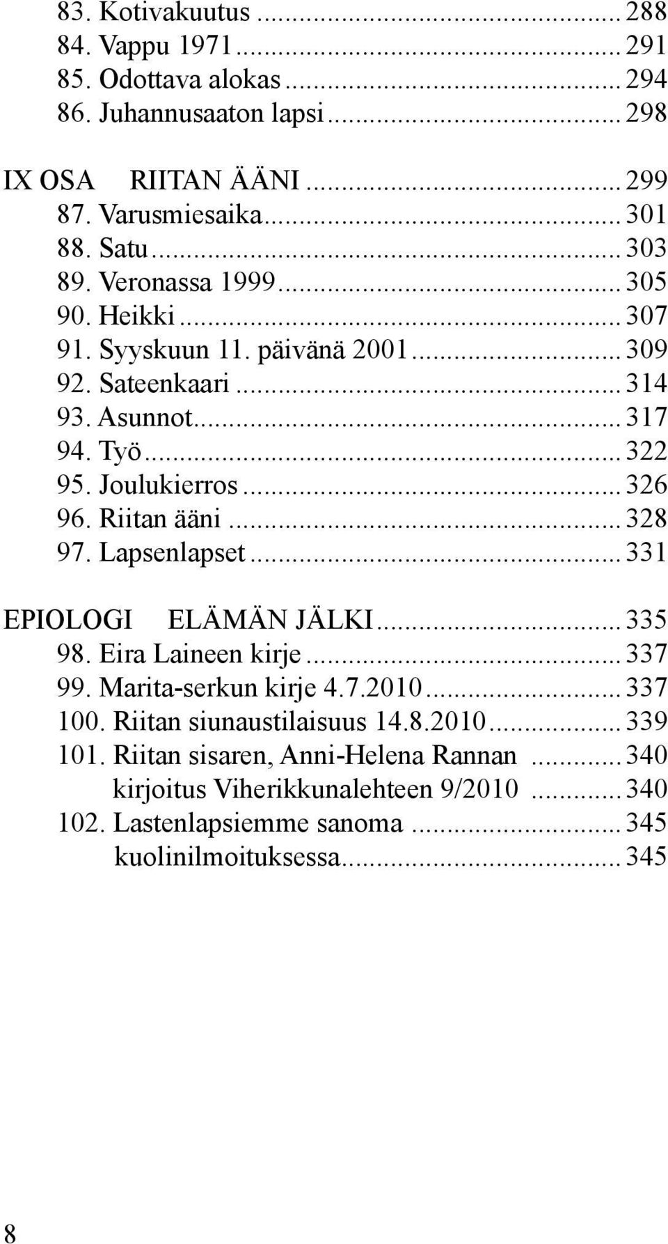 Riitan ääni... 328 97. Lapsenlapset... 331 EPIOLOGI ELÄMÄN JÄLKI... 335 98. Eira Laineen kirje... 337 99. Marita-serkun kirje 4.7.2010... 337 100.