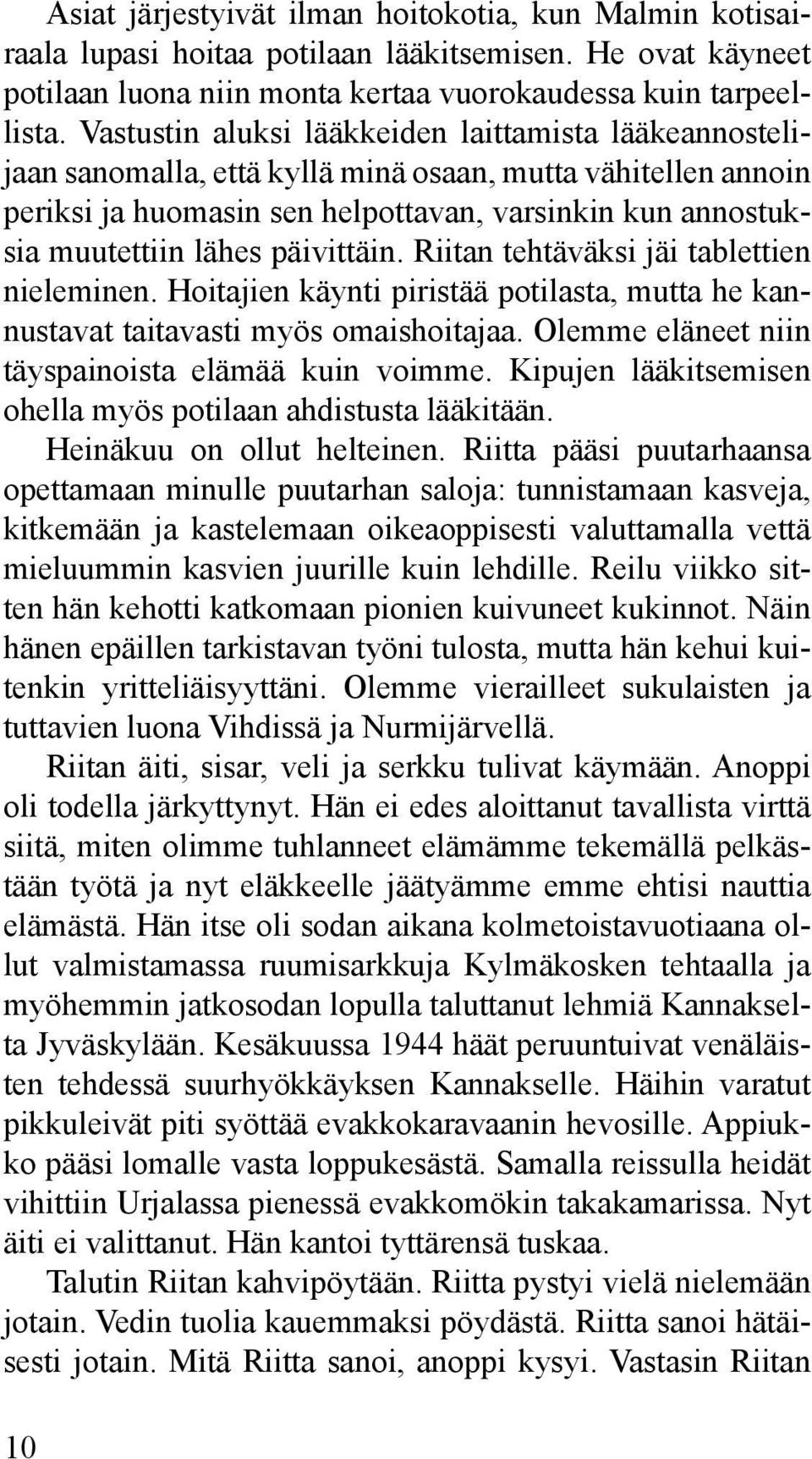 päivittäin. Riitan tehtäväksi jäi tablettien nieleminen. Hoitajien käynti piristää potilasta, mutta he kannustavat taitavasti myös omaishoitajaa. Olemme eläneet niin täyspainoista elämää kuin voimme.