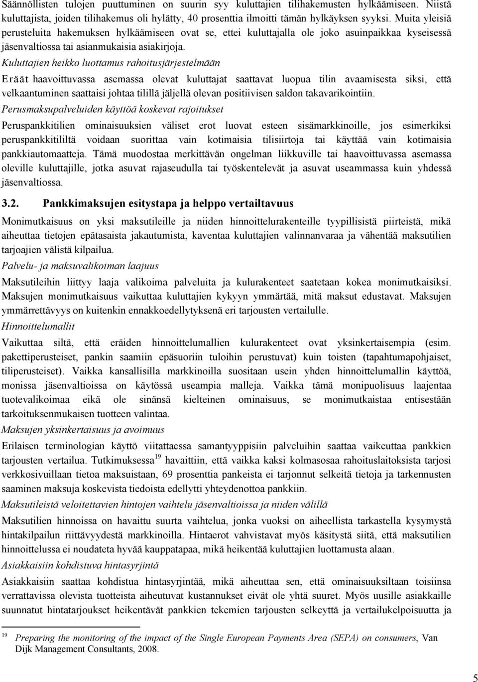 Kuluttajien heikko luottamus rahoitusjärjestelmään Eräät haavoittuvassa asemassa olevat kuluttajat saattavat luopua tilin avaamisesta siksi, että velkaantuminen saattaisi johtaa tilillä jäljellä