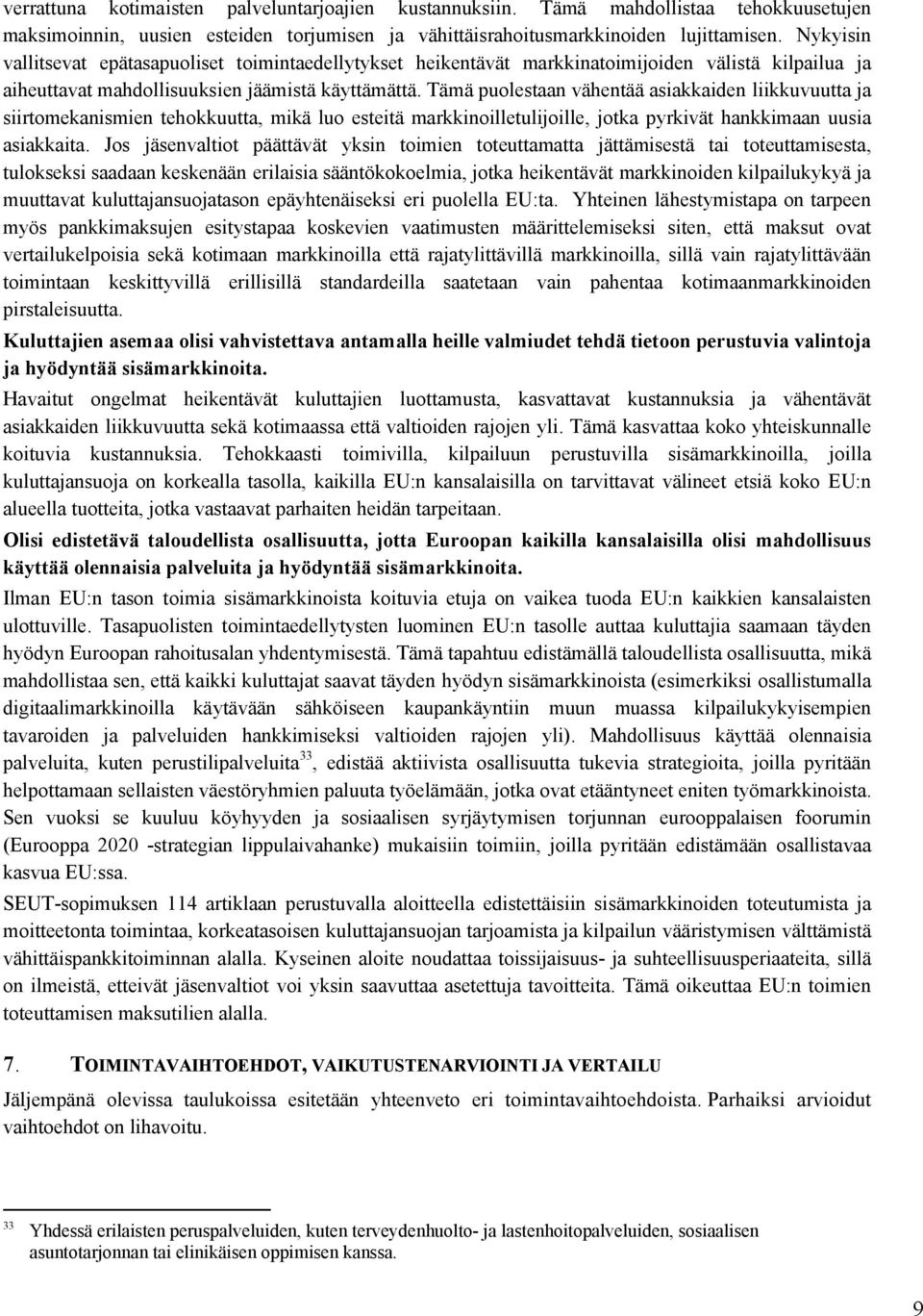 Tämä puolestaan vähentää asiakkaiden liikkuvuutta ja siirtomekanismien tehokkuutta, mikä luo esteitä markkinoilletulijoille, jotka pyrkivät hankkimaan uusia asiakkaita.