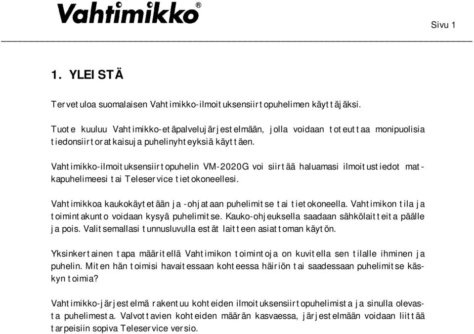 Vahtimikko-ilmoituksensiirtopuhelin VM-2020G voi siirtää haluamasi ilmoitustiedot matkapuhelimeesi tai Teleservice tietokoneellesi.