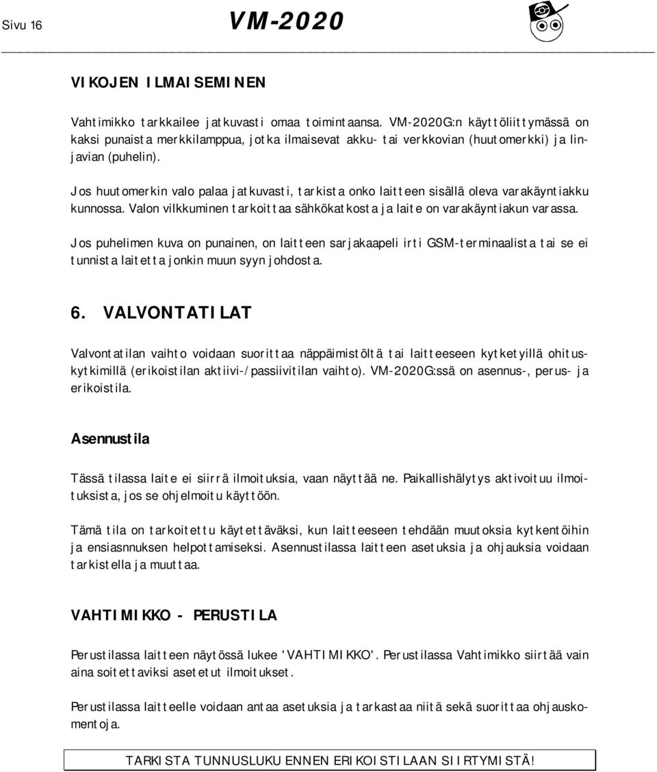 Jos huutomerkin valo palaa jatkuvasti, tarkista onko laitteen sisällä oleva varakäyntiakku kunnossa. Valon vilkkuminen tarkoittaa sähkökatkosta ja laite on varakäyntiakun varassa.