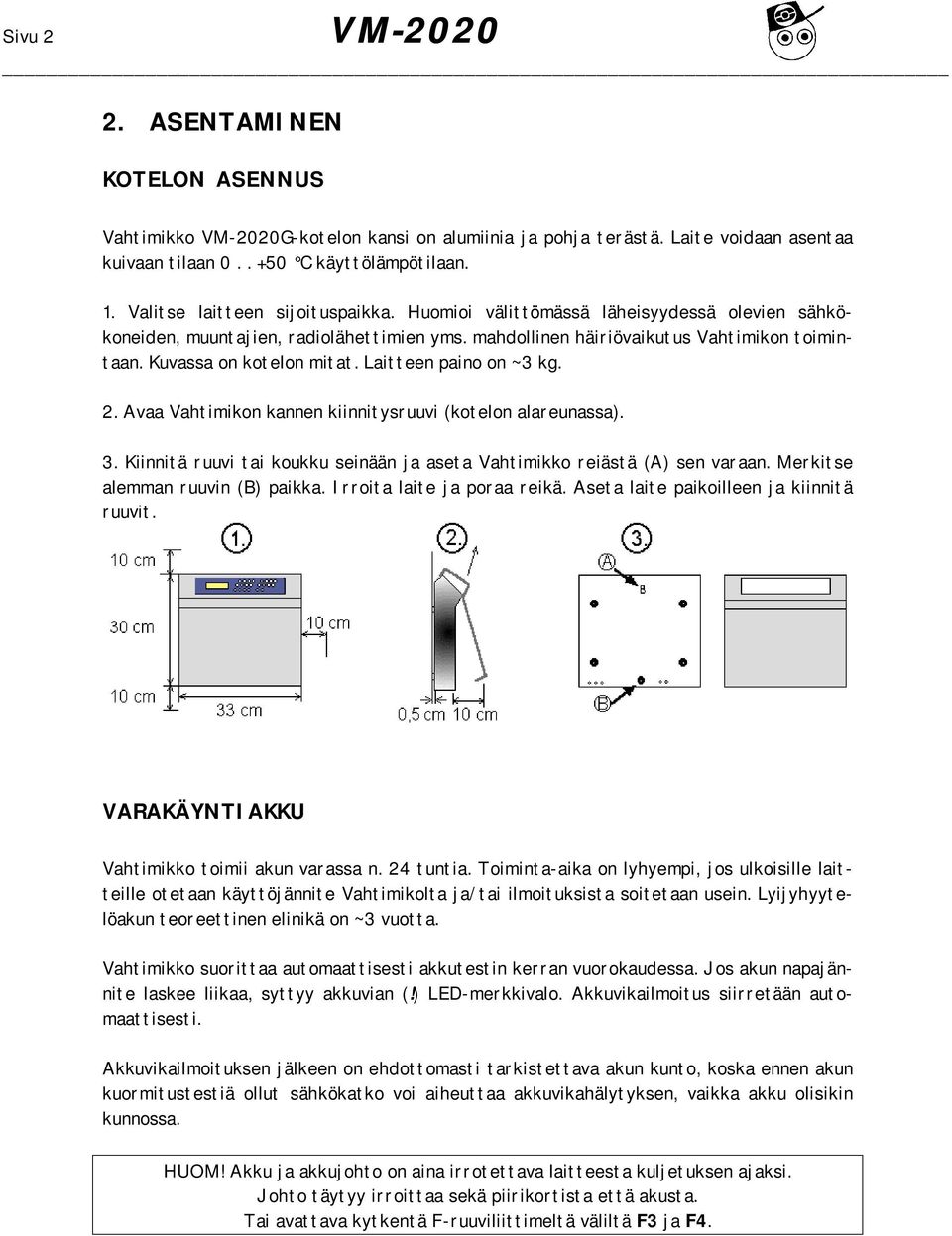 Laitteen paino on ~3 kg. 2. Avaa Vahtimikon kannen kiinnitysruuvi (kotelon alareunassa). 3. Kiinnitä ruuvi tai koukku seinään ja aseta Vahtimikko reiästä (A) sen varaan.